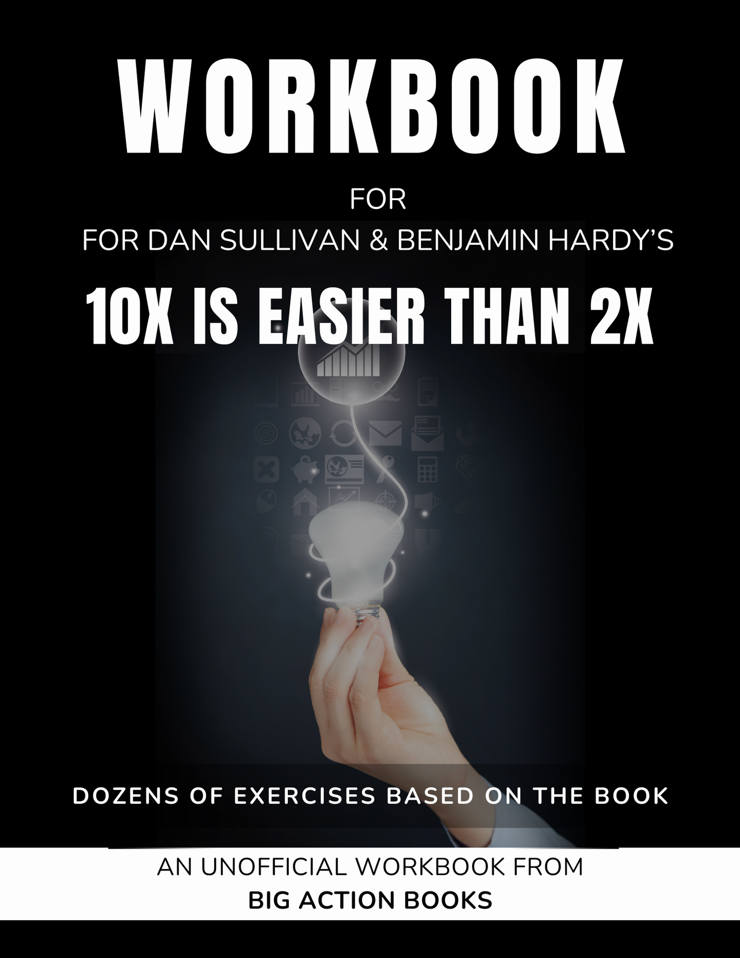 Workbook for 10x Is Easier Than 2x By Dan Sullivan & Benjamin Hardy