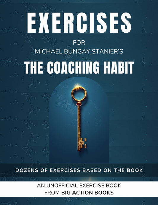 Exercise Book for Michael Bungay Stanier’s The Coaching Habit